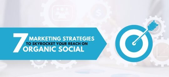 7 Strategies to Skyrocket Your Reach on Organic Social