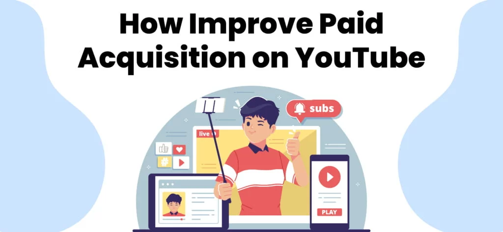 How Improve paid acquisition on YouTube
