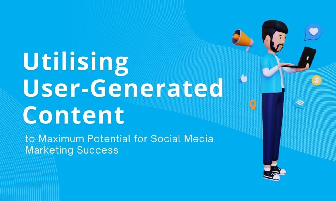 Utilising User-Generated Content to Maximum Potential for Social Media Marketing Success