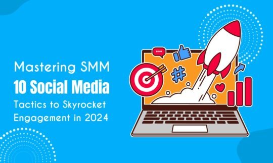Mastering SMM: 10 Social Media Tactics to Skyrocket Engagement in 2024