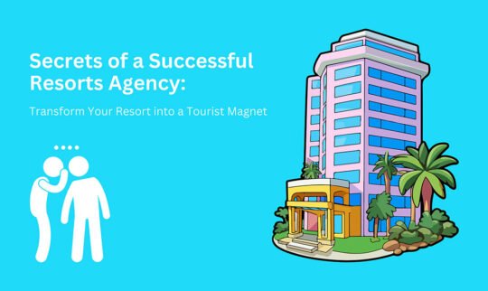 Secrets of a Successful Resorts Agency: Transform Your Resort into a Tourist Magnet