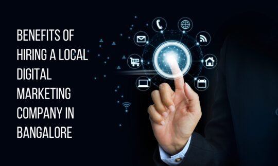 Benefits of Hiring a Local Digital Marketing Company in Bangalore