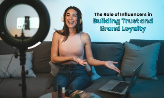The Role of Influencers in Building Trust and Brand Loyalty