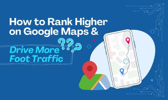 How to Rank Higher on Google Maps & Drive More Foot Traffic