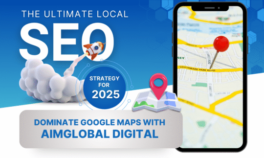 The Ultimate Local SEO Strategy for 2025: Dominate Google Maps with AimGlobal Digital