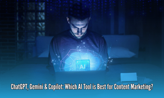 ChatGPT, Gemini & Copilot: Which AI Tool is Best for Content Marketing?
