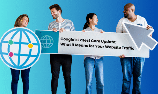 Google’s Latest Core Update: What It Means for Your Website Traffic