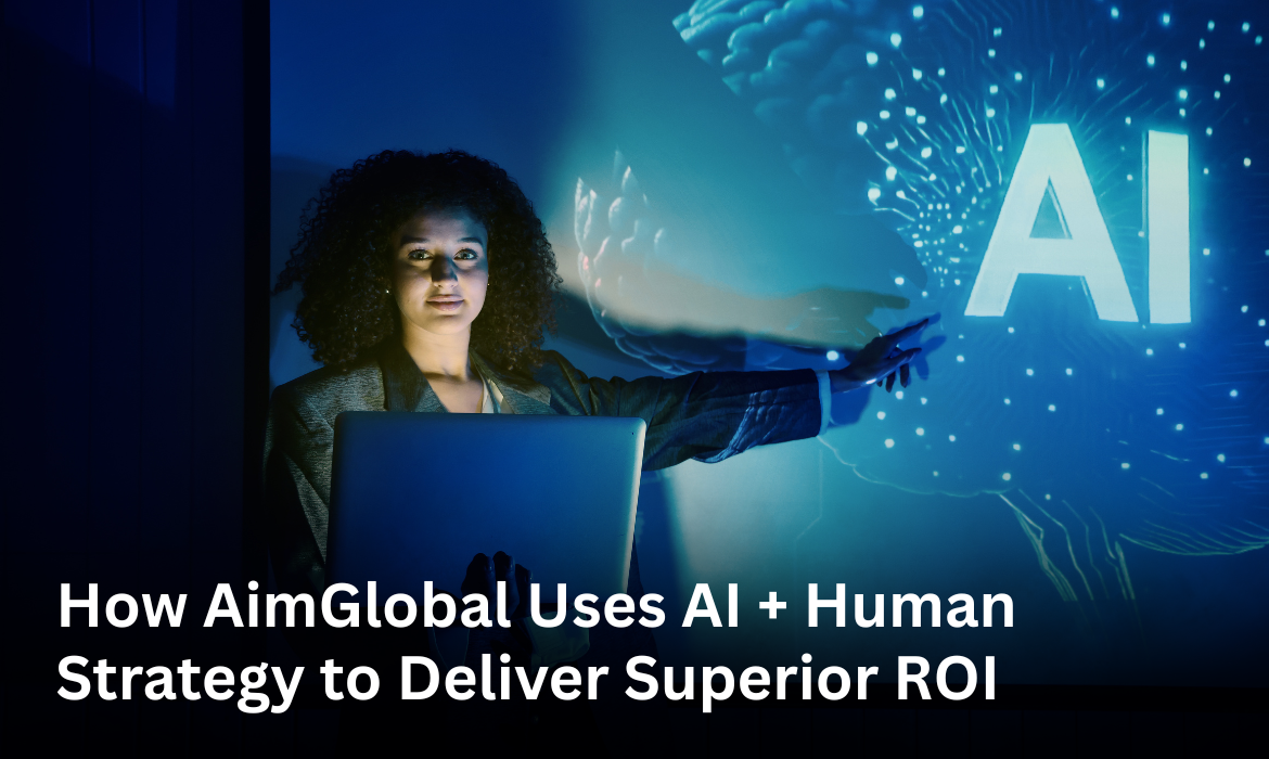 How AimGlobal Uses AI + Human Strategy to Deliver Superior ROI