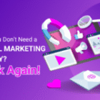 Think You Don’t Need a Digital Marketing Agency? Think Again!
