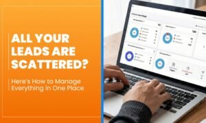 All Your Leads Are Scattered - Here's How to Manage Everything in One Place