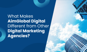 What Makes AimGlobal Digital Different from Other Digital Marketing Agencies