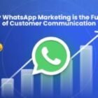 Why WhatsApp Marketing is the Future of Customer Communication