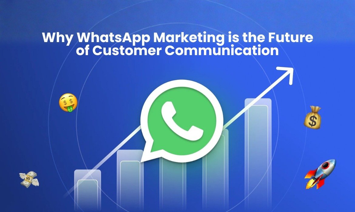 Why WhatsApp Marketing is the Future of Customer Communication