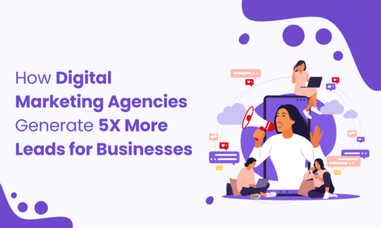 How Digital Marketing Agencies Generate 5X More Leads for Businesses