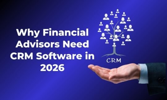 Why Financial Advisors Need CRM Software in 2026